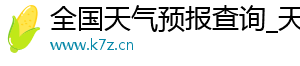 全国天气预报查询_天气生活资讯 | 空气站k7z.cn